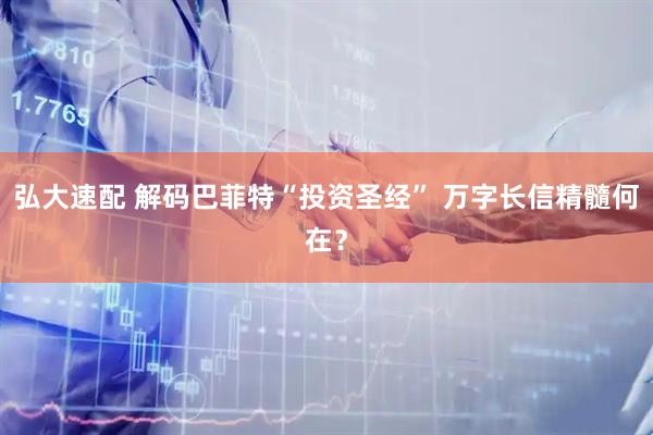 弘大速配 解码巴菲特“投资圣经” 万字长信精髓何在？