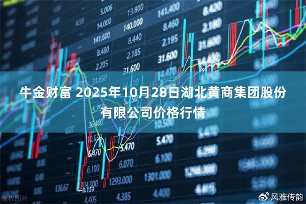 牛金财富 2025年10月28日湖北黄商集团股份有限公司价格行情
